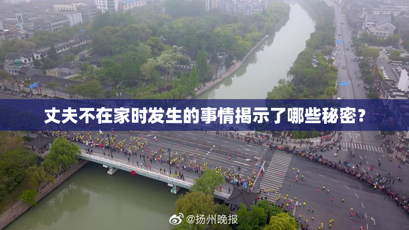 丈夫不在家时发生的事情揭示了哪些秘密？