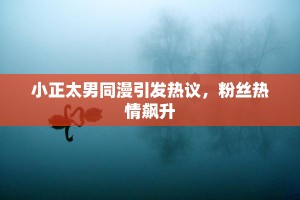 小正太男同漫引发热议，粉丝热情飙升