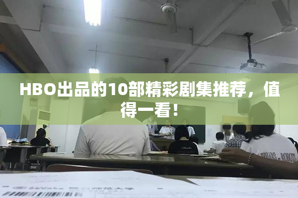 HBO出品的10部精彩剧集推荐，值得一看！