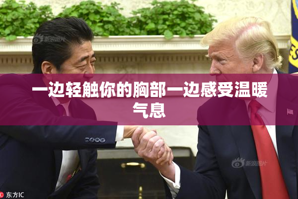 一边轻触你的胸部一边感受温暖气息