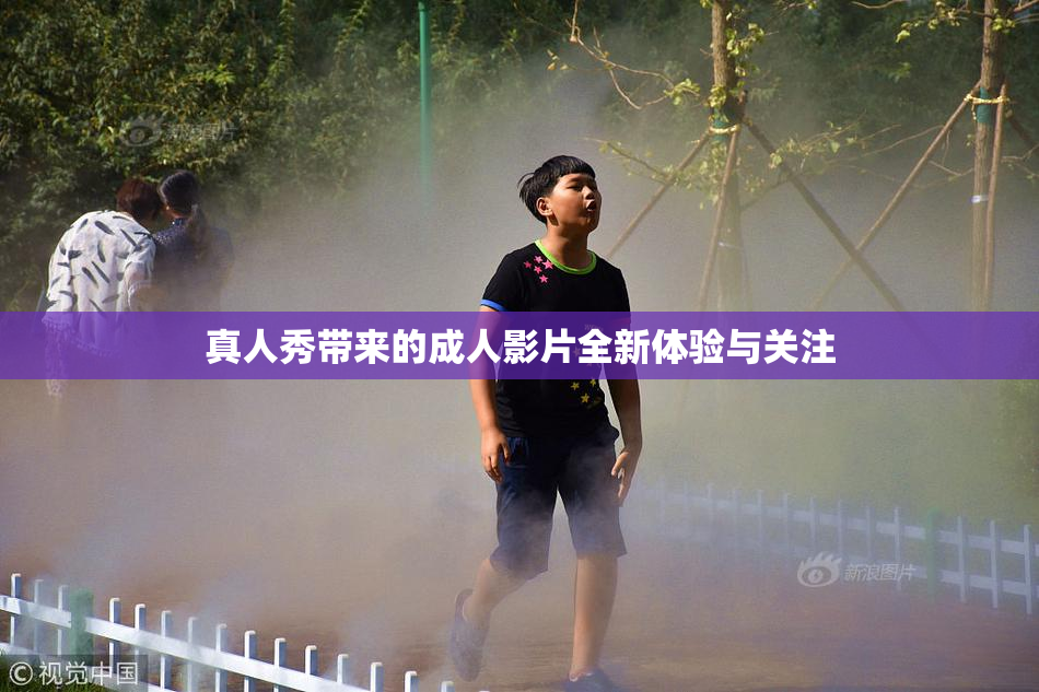 真人秀带来的成人影片全新体验与关注