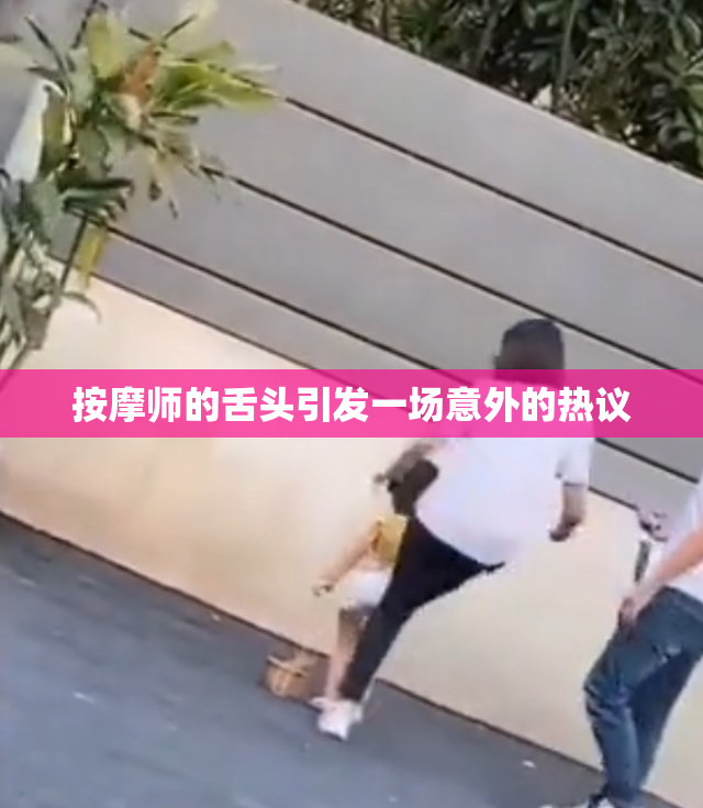 按摩师的舌头引发一场意外的热议