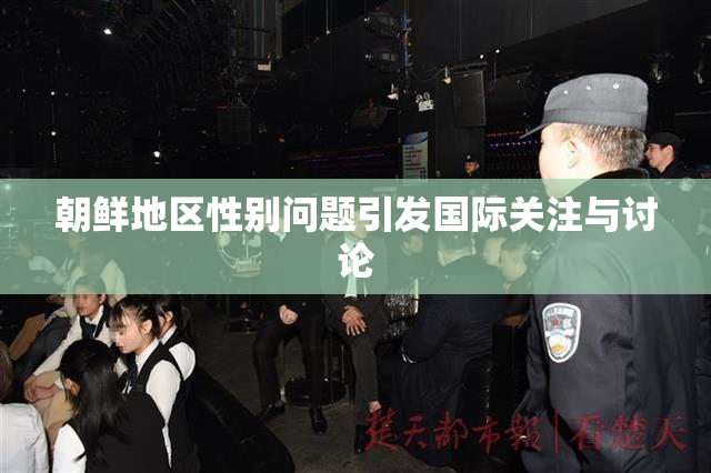 朝鲜地区性别问题引发国际关注与讨论