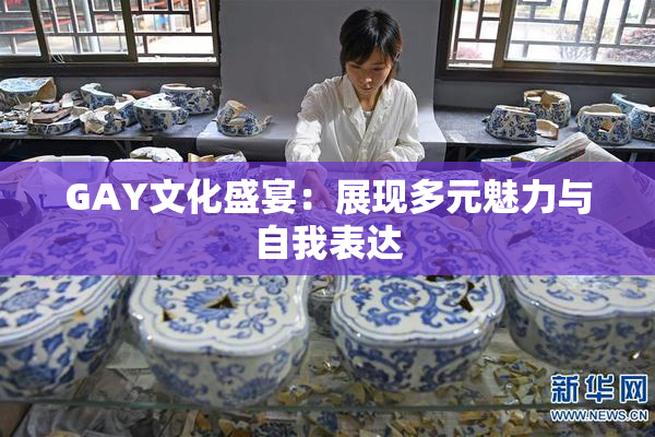 GAY文化盛宴：展现多元魅力与自我表达