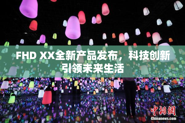 FHD XX全新产品发布，科技创新引领未来生活