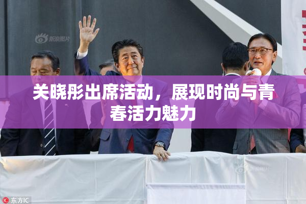 关晓彤出席活动，展现时尚与青春活力魅力