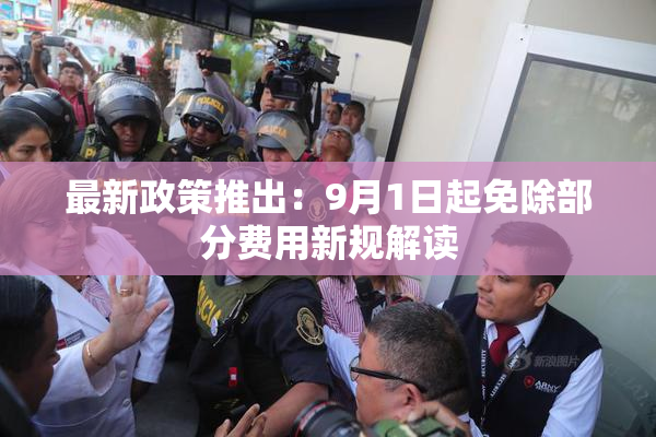 最新政策推出：9月1日起免除部分费用新规解读