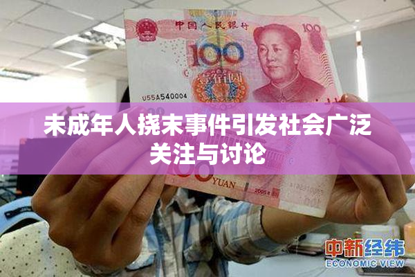 未成年人挠末事件引发社会广泛关注与讨论