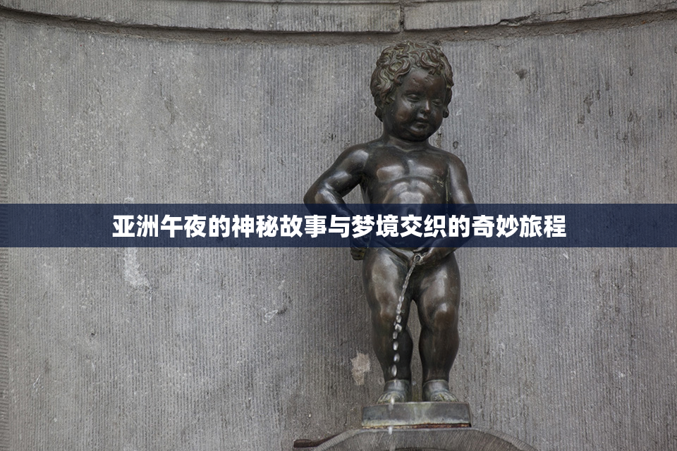 亚洲午夜的神秘故事与梦境交织的奇妙旅程