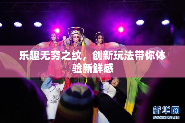 乐趣无穷之纹，创新玩法带你体验新鲜感