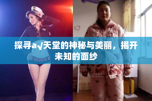 探寻а√天堂的神秘与美丽，揭开未知的面纱