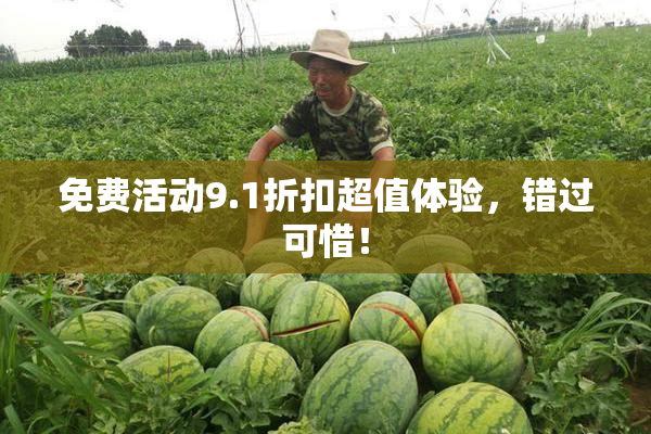 免费活动9.1折扣超值体验，错过可惜！