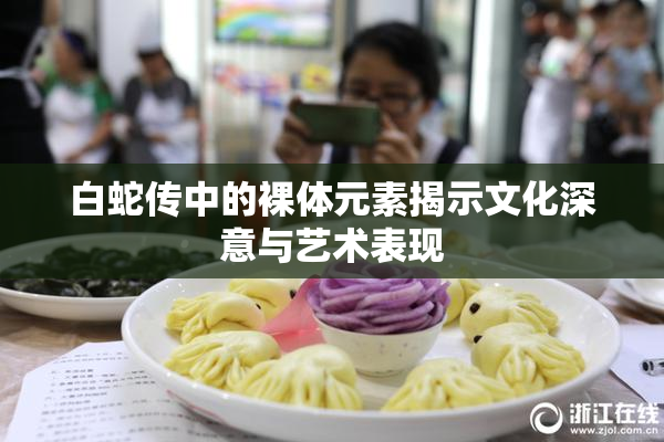 白蛇传中的裸体元素揭示文化深意与艺术表现