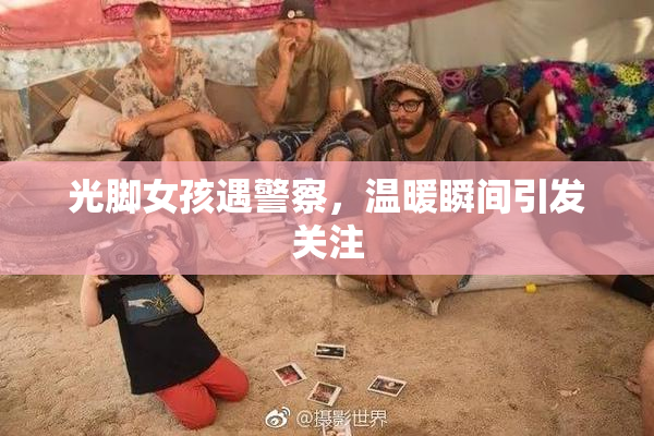 光脚女孩遇警察，温暖瞬间引发关注