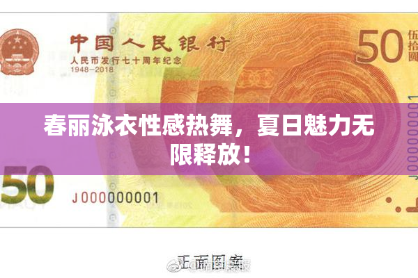 春丽泳衣性感热舞，夏日魅力无限释放！