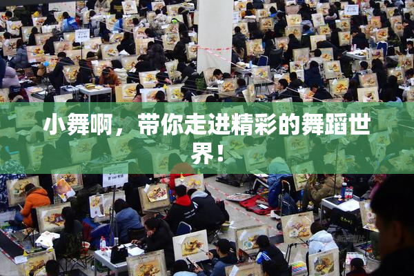 小舞啊，带你走进精彩的舞蹈世界！