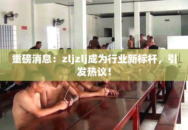 重磅消息：zljzlj成为行业新标杆，引发热议！
