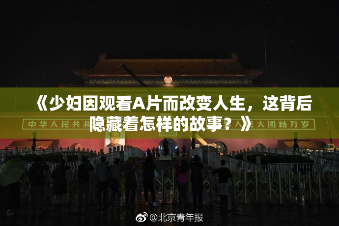 《少妇因观看A片而改变人生，这背后隐藏着怎样的故事？》