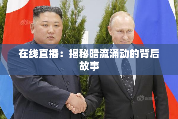在线直播：揭秘暗流涌动的背后故事