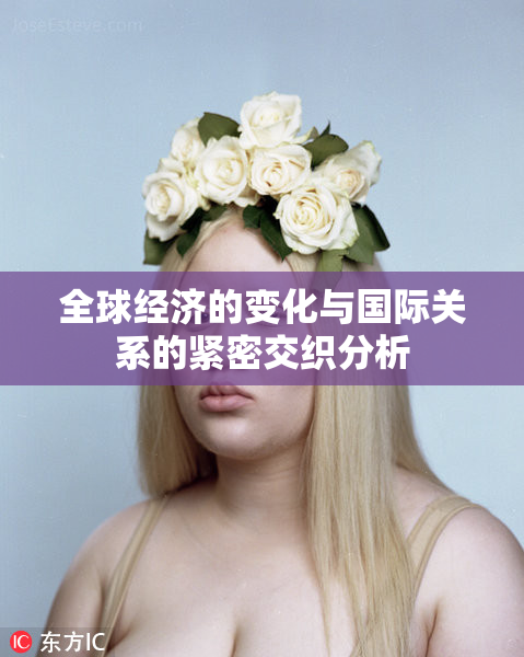 全球经济的变化与国际关系的紧密交织分析