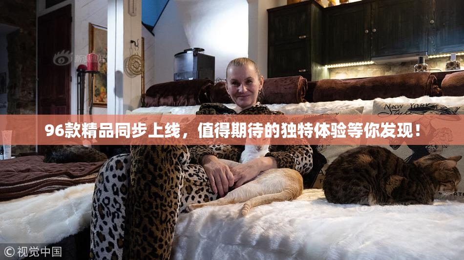 96款精品同步上线，值得期待的独特体验等你发现！