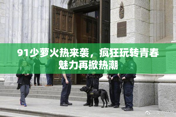 91少萝火热来袭，疯狂玩转青春魅力再掀热潮