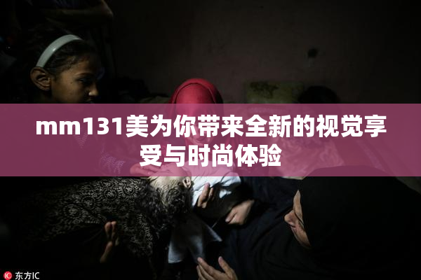 mm131美为你带来全新的视觉享受与时尚体验