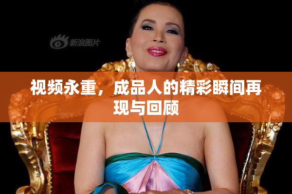 视频永重，成品人的精彩瞬间再现与回顾