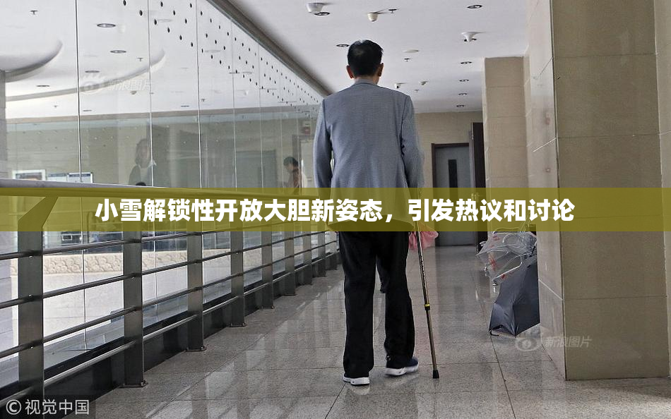 小雪解锁性开放大胆新姿态，引发热议和讨论