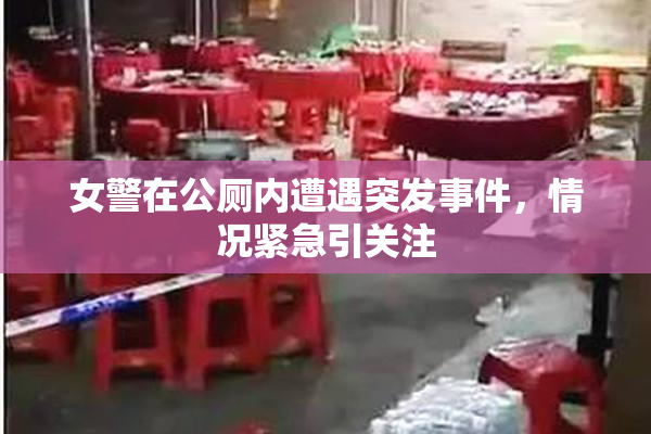 女警在公厕内遭遇突发事件，情况紧急引关注