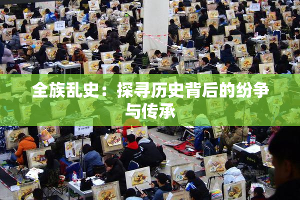 全族乱史：探寻历史背后的纷争与传承