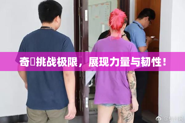 奇犽挑战极限，展现力量与韧性！