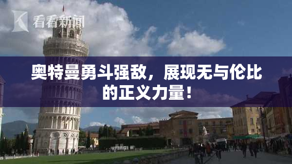 奥特曼勇斗强敌，展现无与伦比的正义力量！