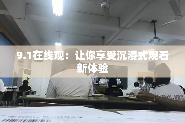 9.1在线观：让你享受沉浸式观看新体验