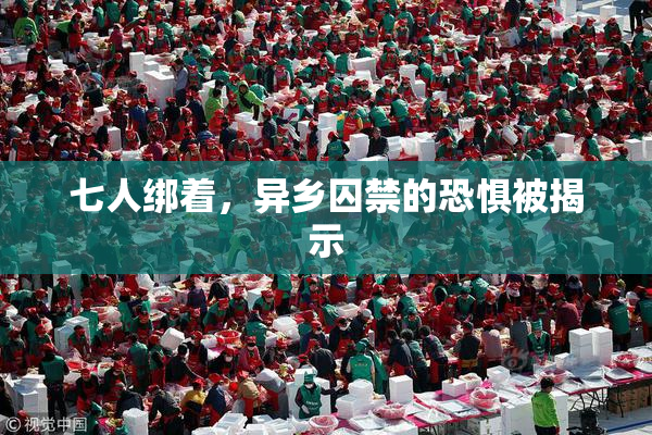 七人绑着，异乡囚禁的恐惧被揭示