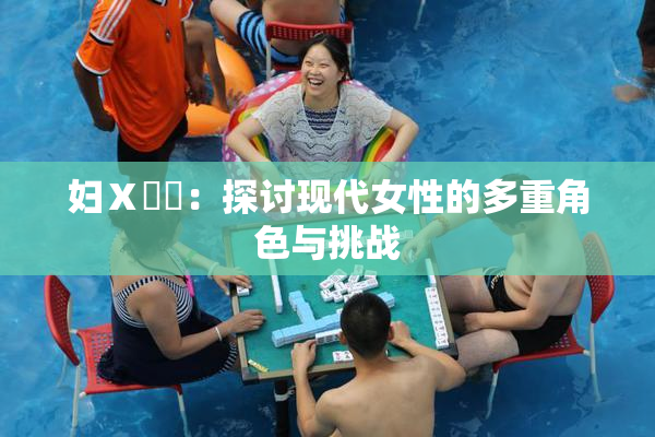 妇Ⅹ乄乂：探讨现代女性的多重角色与挑战
