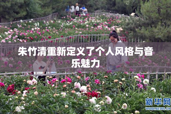 朱竹清重新定义了个人风格与音乐魅力