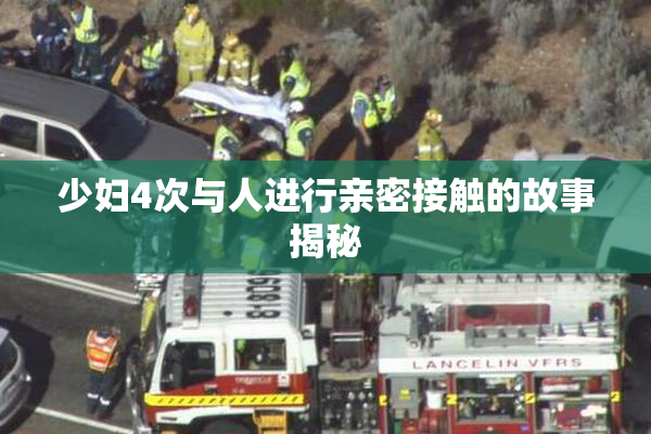 少妇4次与人进行亲密接触的故事揭秘