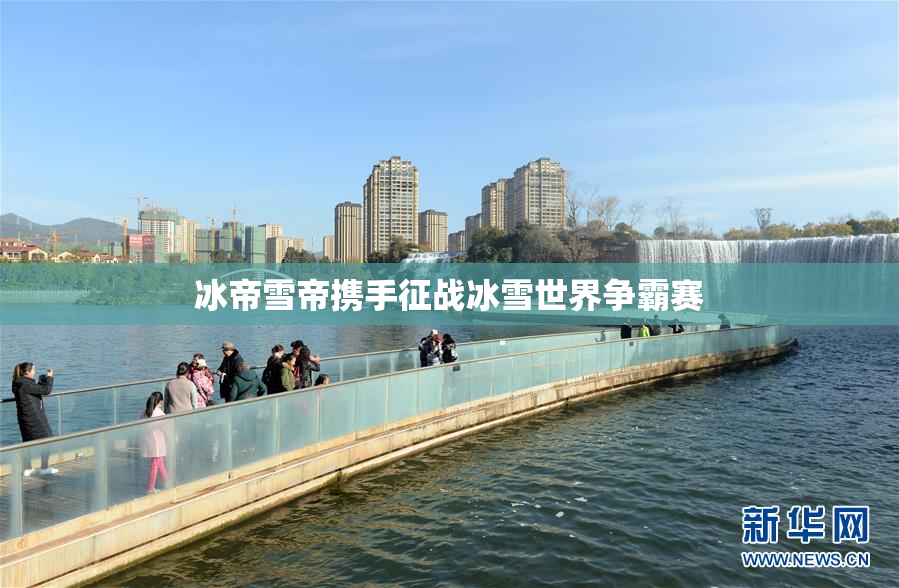 冰帝雪帝携手征战冰雪世界争霸赛