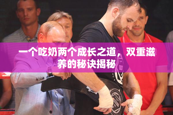 一个吃奶两个成长之道，双重滋养的秘诀揭秘