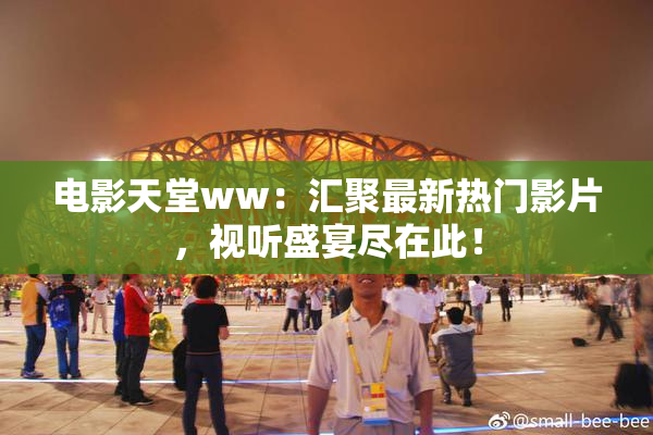 电影天堂ww：汇聚最新热门影片，视听盛宴尽在此！