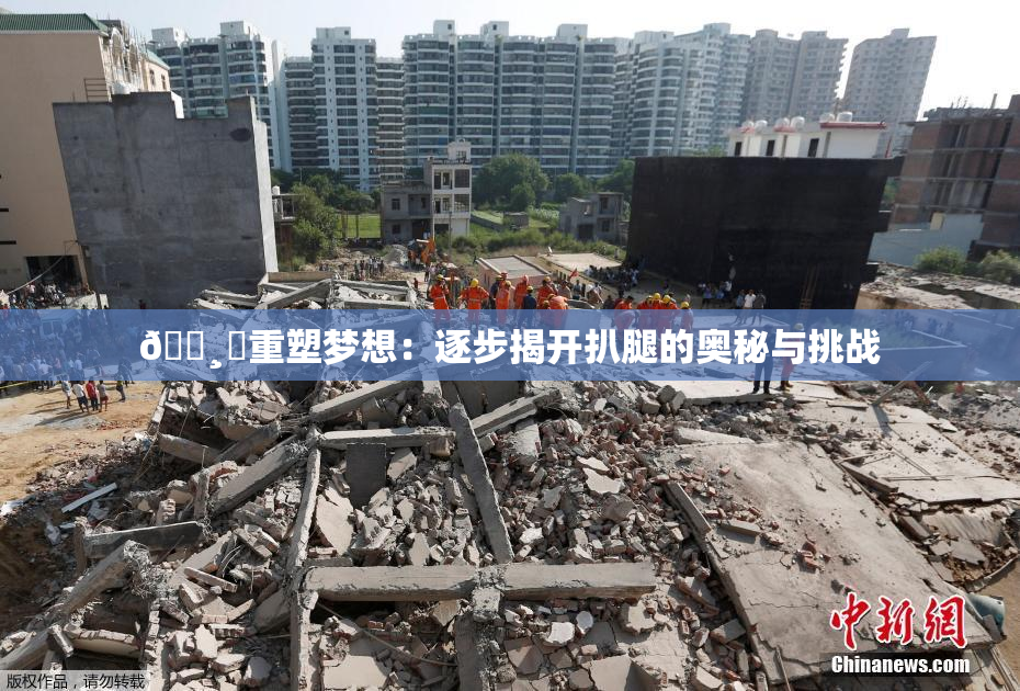 🌸‌重塑梦想：逐步揭开扒腿的奥秘与挑战