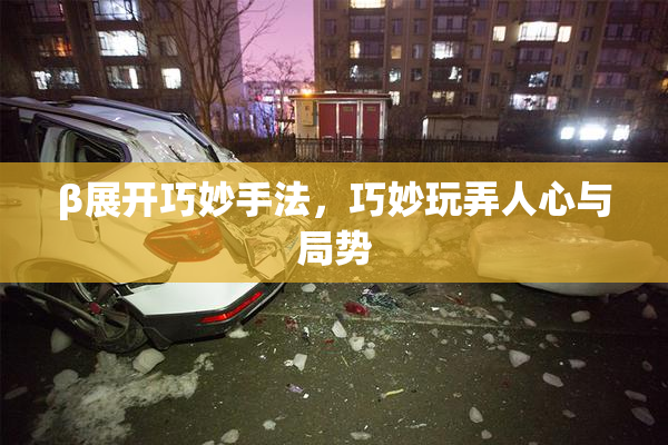 β展开巧妙手法，巧妙玩弄人心与局势