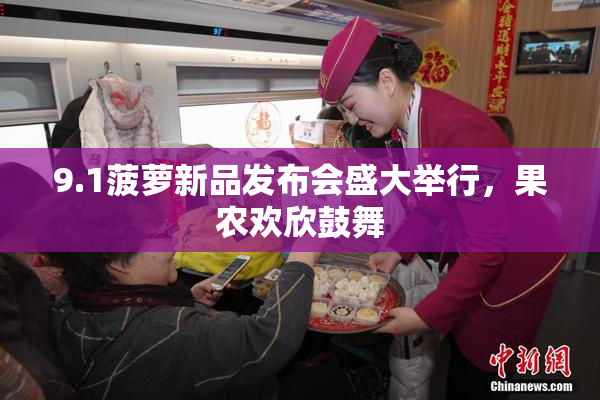 9.1菠萝新品发布会盛大举行，果农欢欣鼓舞