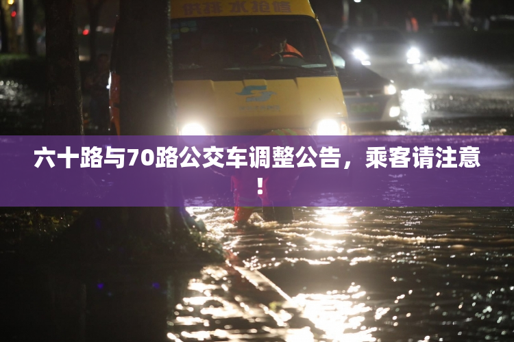 六十路与70路公交车调整公告，乘客请注意！