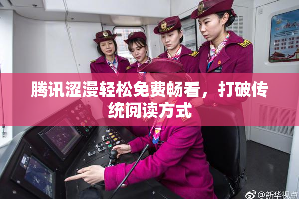 腾讯涩漫轻松免费畅看，打破传统阅读方式