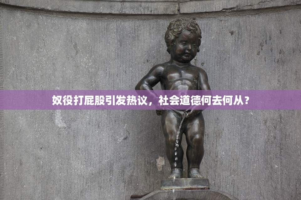 奴役打屁股引发热议，社会道德何去何从？