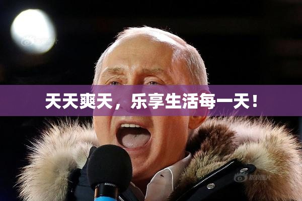 天天爽天，乐享生活每一天！