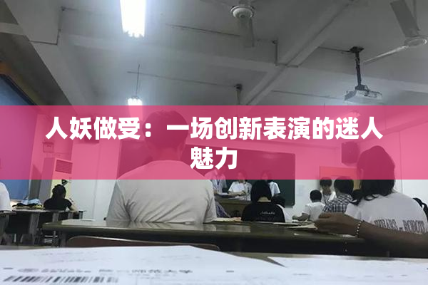 人妖做受：一场创新表演的迷人魅力