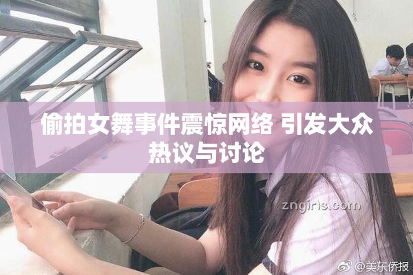 偷拍女舞事件震惊网络 引发大众热议与讨论